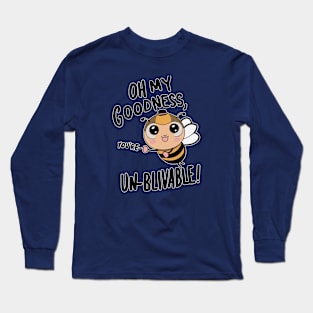 Oh my Goodness Youre Un-bee-lievable Long Sleeve T-Shirt